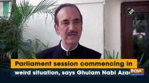 Parliament session commencing in weird situation, says Ghulam Nabi Azad