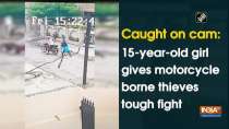 Caught on cam: 15-year-old girl gives motorcycle borne thieves tough fight