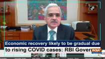 Economic recovery likely to be gradual due to rising COVID cases: RBI Governor