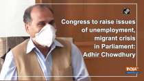 Congress to raise issues of unemployment, migrant crisis in Parliament: Adhir Chowdhury