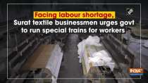 Facing labour shortage, Surat textile businessmen urges govt to run special trains for workers