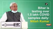 Bihar is testing over 1.5 lakh COVID samples daily: Nitish Kumar
