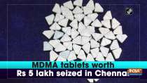 MDMA tablets worth Rs 5 lakh seized in Chennai