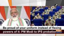 Be proud of your uniform instead of flexing powers of it: PM Modi to IPS probationers