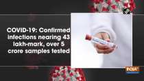COVID-19: Confirmed infections nearing 43 lakh-mark, over 5 crore samples tested