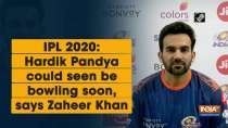 IPL 2020: Hardik Pandya could seen be bowling soon, says Zaheer Khan