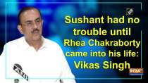 Sushant had no trouble until Rhea Chakraborty came into his life: Vikas Singh