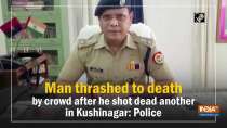 Man thrashed to death by crowd after he shot dead another in Kushinagar: Police