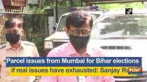 Parcel issues from Mumbai for Bihar elections if real issues have exhausted: Sanjay Raut