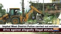 Imphal West District Police carried out eviction drive against allegedly illegal structures
