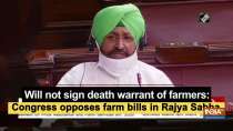 Will not sign death warrant of farmers: Congress opposes farm bills in Rajya Sabha