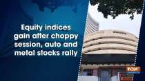 Equity indices gain after choppy session, auto and metal stocks rally
