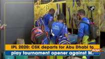 IPL 2020: CSK departs for Abu Dhabi to play tournament opener against MI