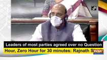 Leaders of most parties agreed over no Question Hour, Zero Hour for 30 minutes: Rajnath Singh