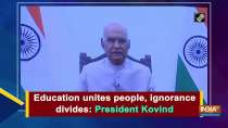 Education unites people, ignorance divides: President Kovind