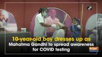 10-year-old boy dresses up as Mahatma Gandhi to spread awareness for COVID testing