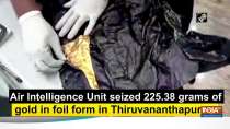 Air Intelligence Unit seized 225.38 grams of gold in foil form in Thiruvananthapuram