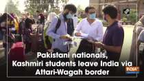 Pakistani nationals, Kashmiri students leave India via Attari-Wagah border