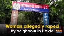 Woman allegedly raped by neighbour in Noida