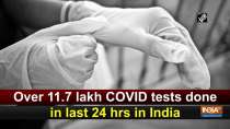 Over 11.7 lakh COVID tests done in last 24 hrs in India