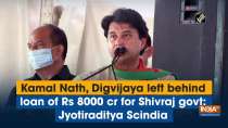 Kamal Nath, Digvijaya left behind loan of Rs 8000 cr for Shivraj govt: Jyotiraditya Scindia