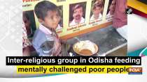 Inter-religious group in Odisha feeding mentally challenged poor people