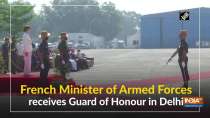 French Minister of Armed Forces receives Guard of Honour in Delhi