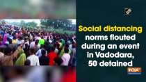 Social distancing norms flouted during an event in Vadodara, 50 detained