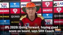 IPL 2020: Going forward, hoping good score on board, says SRH Coach