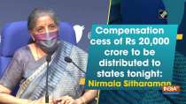 Compensation cess of Rs 20,000 crore to be distributed to states tonight: Nirmala Sitharaman