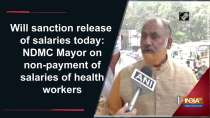 Will sanction release of salaries today: NDMC Mayor on non-payment of salaries of health workers