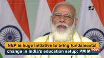 NEP is huge initiative to bring fundamental change in India