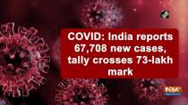 COVID: India reports 67,708 new cases, tally crosses 73-lakh mark