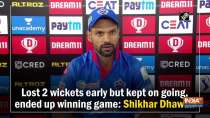 Lost 2 wickets early but kept on going, ended up winning game: Shikhar Dhawan