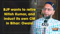BJP wants to retire Nitish Kumar, and induct its own CM in Bihar: Owaisi