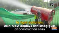 To fight pollution, Delhi Govt deploys anti-smog guns at construction sites