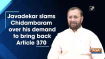 Javadekar slams Chidambaram over his demand to bring back Article 370