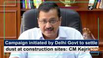 Campaign initiated by Delhi Govt to settle dust at construction sites: CM Kejriwal