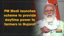 PM Modi launches scheme to provide daytime power to farmers in Gujarat