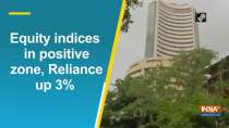 Equity indices in positive zone, Reliance up 3%