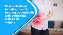 Research shows benefits, risks of treating appendicitis with antibiotics instead of surgery