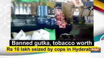 Banned gutka, tobacco worth Rs 10 lakh seized by cops in Hyderabad