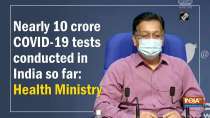 Nearly 10 crore COVID-19 tests conducted in India so far: Health Ministry