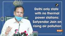 Delhi only state with no thermal power stations: Satyendar Jain on rising air pollution