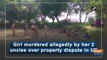 Girl murdered allegedly by her 2 uncles over property dispute in UP