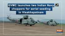 GVMC launches two Indian Navy choppers for aerial seeding in Visakhapatnam