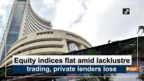 Equity indices flat amid lacklustre trading, private lenders lose
