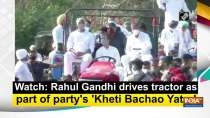 Watch: Rahul Gandhi drives tractor as part of party