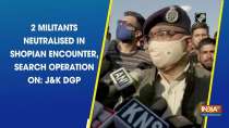 2 militants neutralised in Shopian encounter, search operation on: J-K DGP