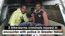 2 bike-borne criminals injured in encounter with police in Greater Noida